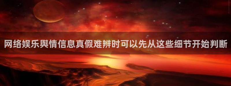 51吃瓜官网入口:网络娱乐舆情信息真假难辨时可以先从这些细节开始判断
